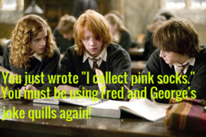 Image has caption of 'You just wrote "I collect pink socks." You must be using Fred and George's joke quills again!'