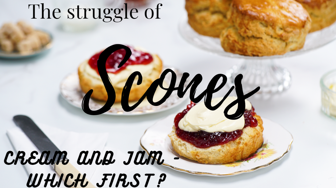 Two scones in the background - one with cream first and the other with jam first. "The struggle of" written on the top with "Scones" written in large cursive font across the middle and "Cream and Jam - Which First?" written on the bottom left.