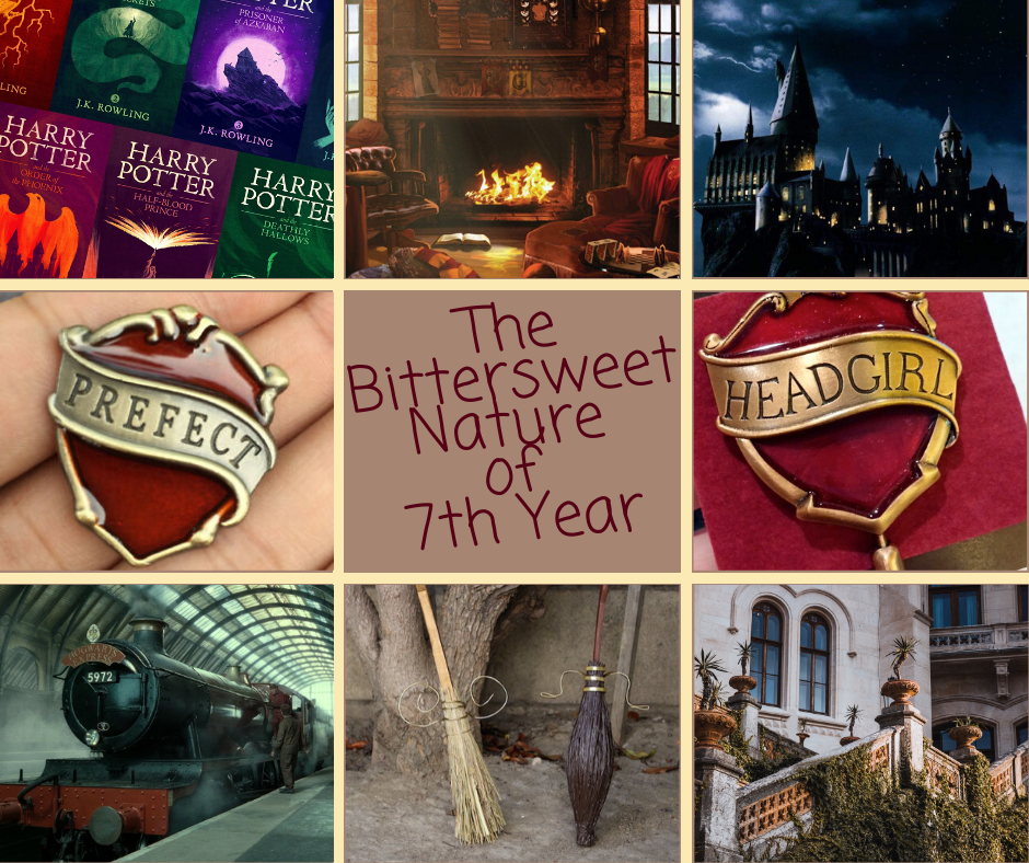 "The Bittersweet Nature of 7th Year" written in the center slot of a three by three collage. From top row down left to right is first a picture of the harry potter books, then the Gryffindor fireplace, then Hogwarts, second row we have a Prefect badge, then the text, then a headgirl badge, bottom row is the Hogwarts Express, then two broomsticks, and an outdoor seating area